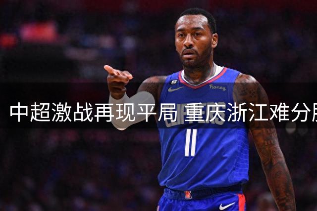 中超激战再现平局 重庆浙江难分胜负