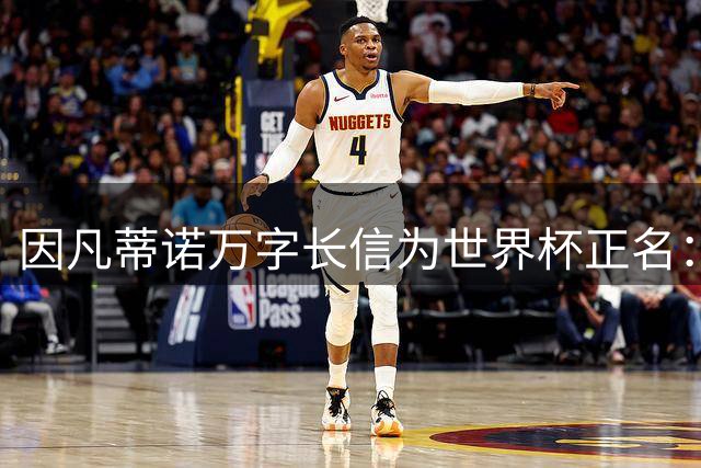 因凡蒂诺万字长信为世界杯正名：足球应超越仇恨与政治
