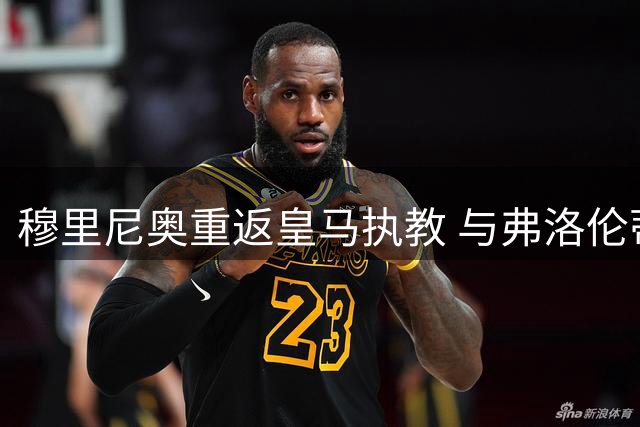 穆里尼奥重返皇马执教 与弗洛伦蒂诺共同出席签约仪式